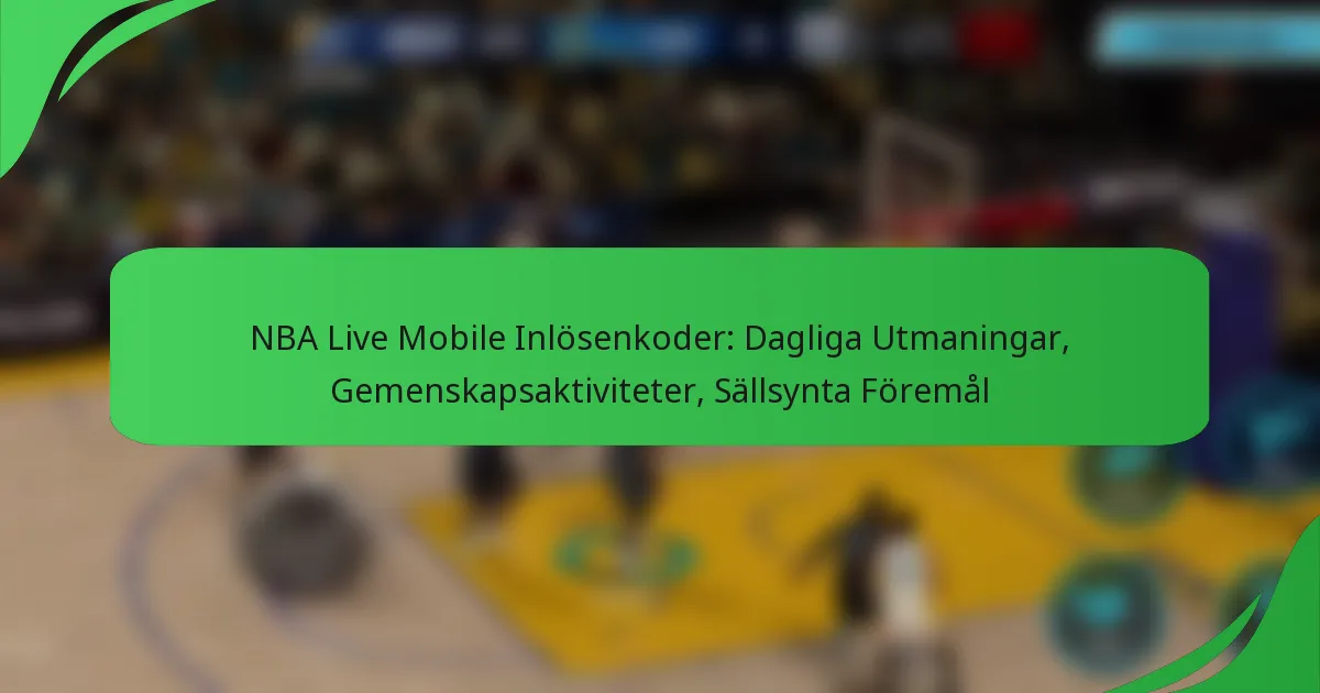 NBA Live Mobile Inlösenkoder: Dagliga Utmaningar, Gemenskapsaktiviteter, Sällsynta Föremål