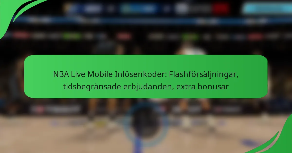 NBA Live Mobile Inlösenkoder: Flashförsäljningar, tidsbegränsade erbjudanden, extra bonusar