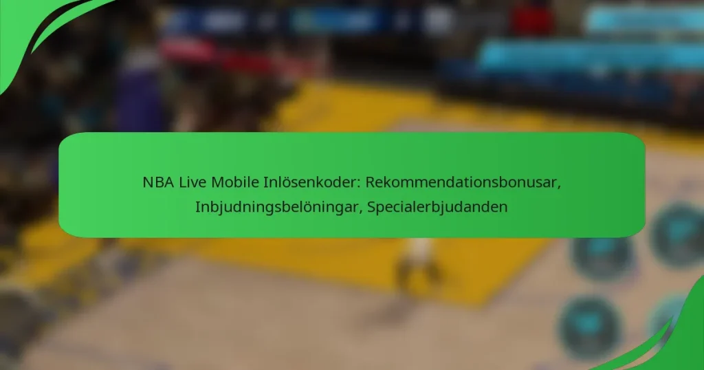 NBA Live Mobile Inlösenkoder: Rekommendationsbonusar, Inbjudningsbelöningar, Specialerbjudanden