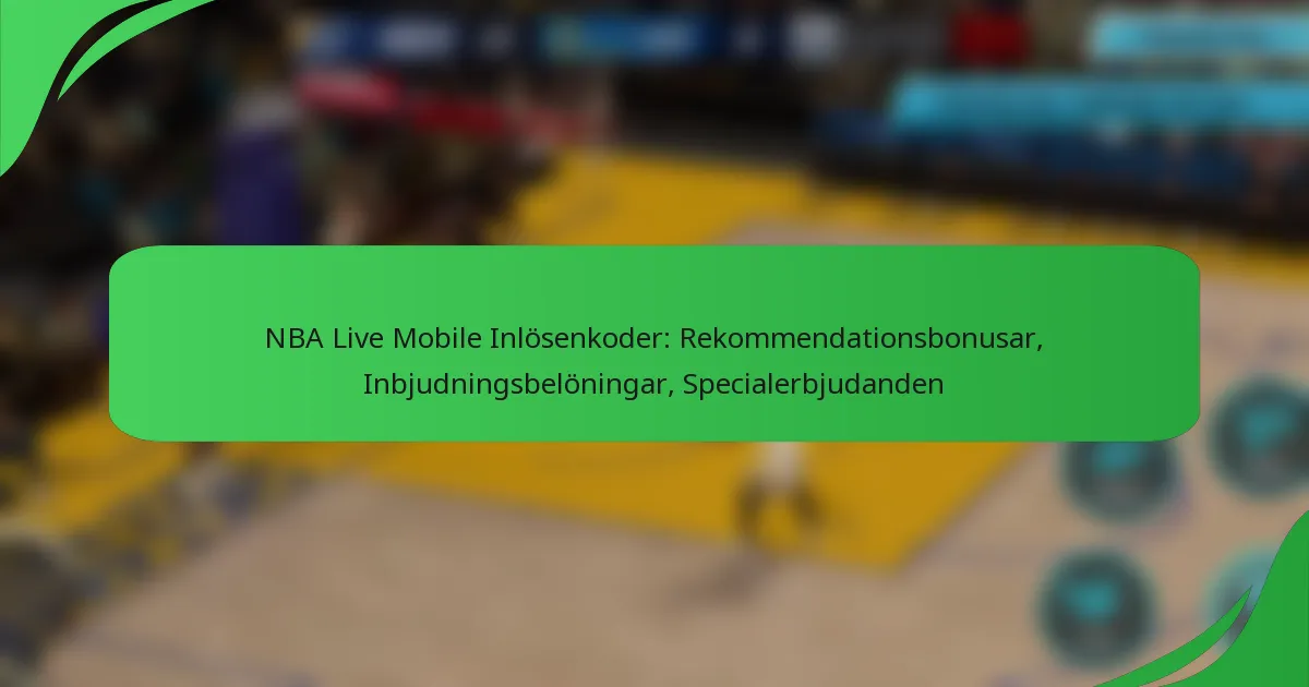NBA Live Mobile Inlösenkoder: Rekommendationsbonusar, Inbjudningsbelöningar, Specialerbjudanden