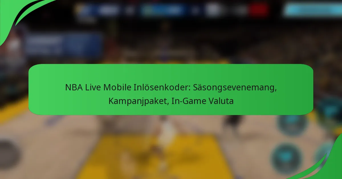NBA Live Mobile Inlösenkoder: Säsongsevenemang, Kampanjpaket, In-Game Valuta