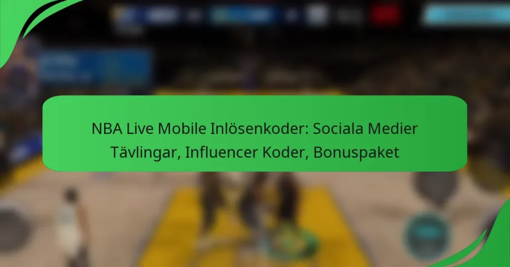 NBA Live Mobile Inlösenkoder: Sociala Medier Tävlingar, Influencer Koder, Bonuspaket
