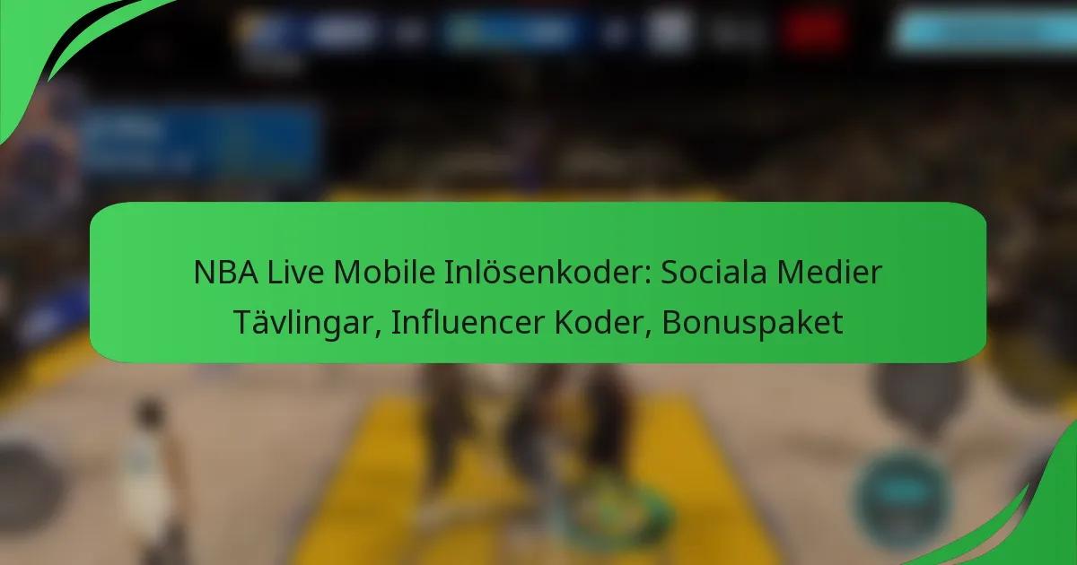 NBA Live Mobile Inlösenkoder: Sociala Medier Tävlingar, Influencer Koder, Bonuspaket