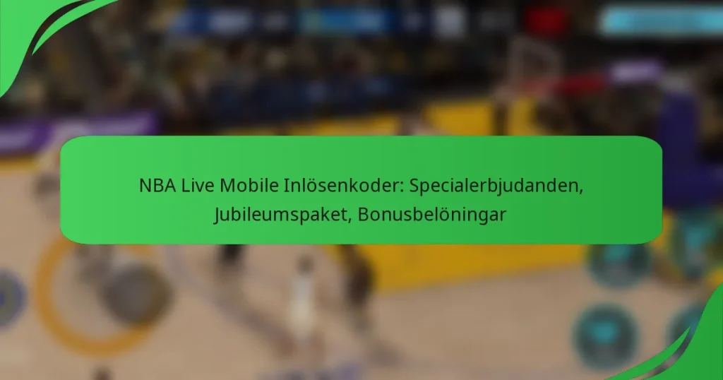 NBA Live Mobile Inlösenkoder: Specialerbjudanden, Jubileumspaket, Bonusbelöningar