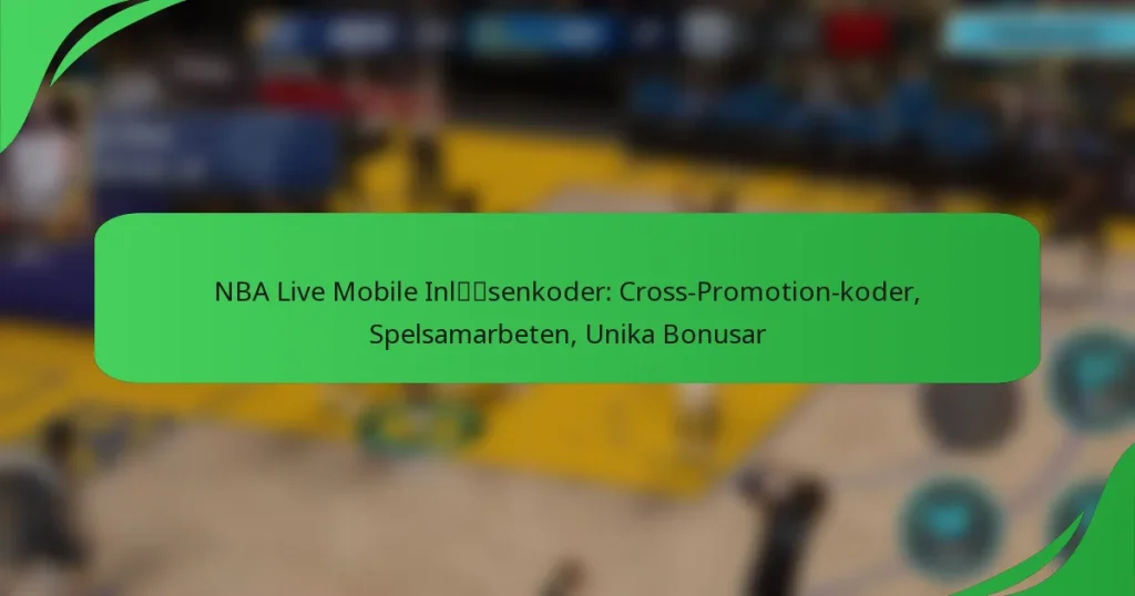NBA Live Mobile Inlösenkoder: Cross-Promotion-koder, Spelsamarbeten, Unika Bonusar