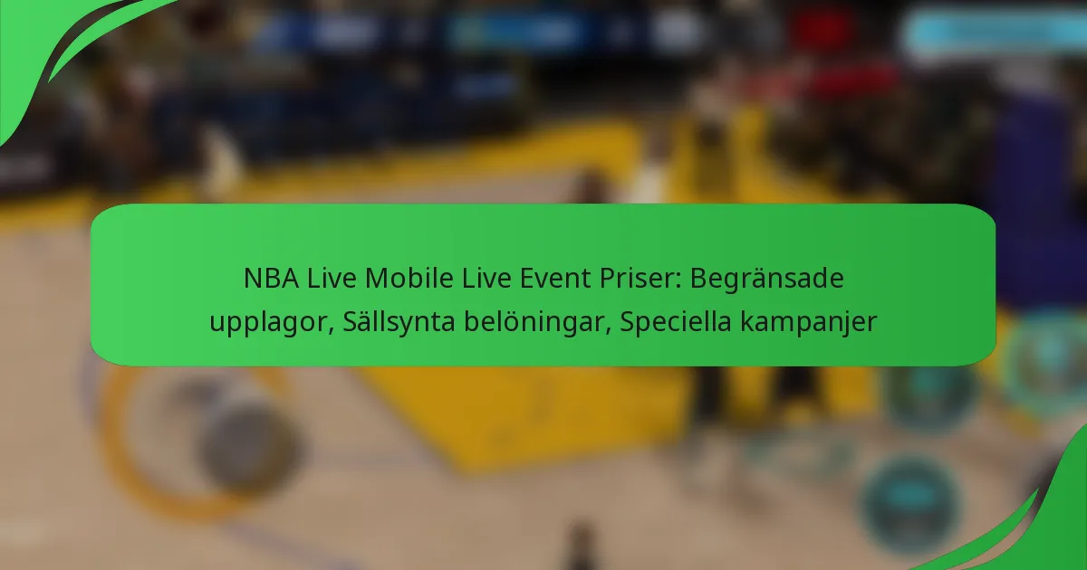 NBA Live Mobile Live Event Priser: Begränsade upplagor, Sällsynta belöningar, Speciella kampanjer