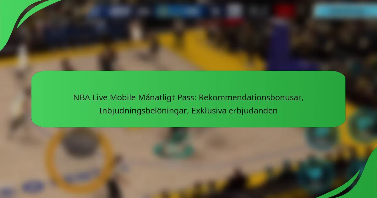NBA Live Mobile Månatligt Pass: Rekommendationsbonusar, Inbjudningsbelöningar, Exklusiva erbjudanden