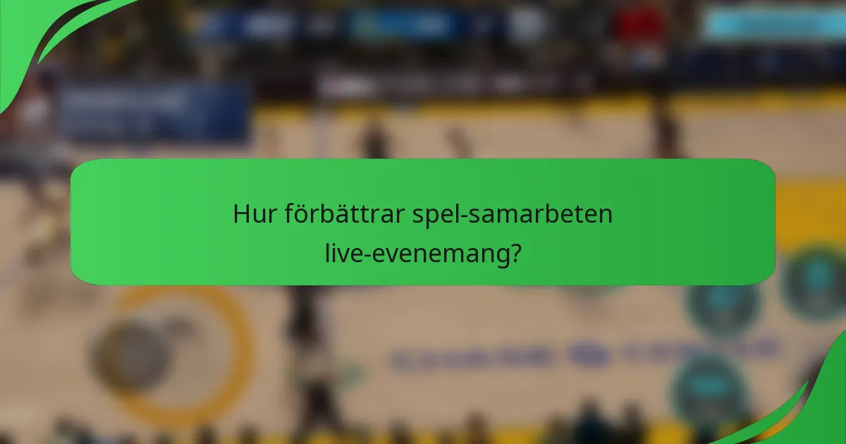Hur förbättrar spel-samarbeten live-evenemang?