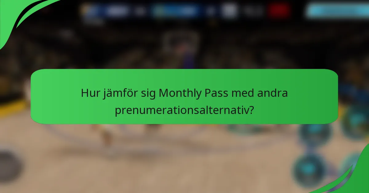 Hur jämför sig Monthly Pass med andra prenumerationsalternativ?