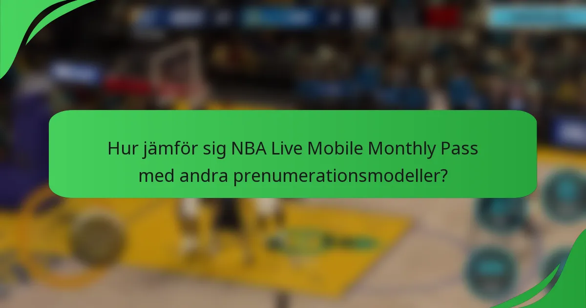 Hur jämför sig NBA Live Mobile Monthly Pass med andra prenumerationsmodeller?