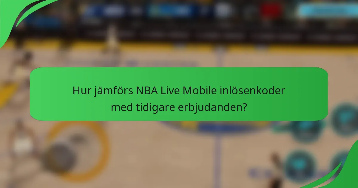 Hur jämförs NBA Live Mobile inlösenkoder med tidigare erbjudanden?