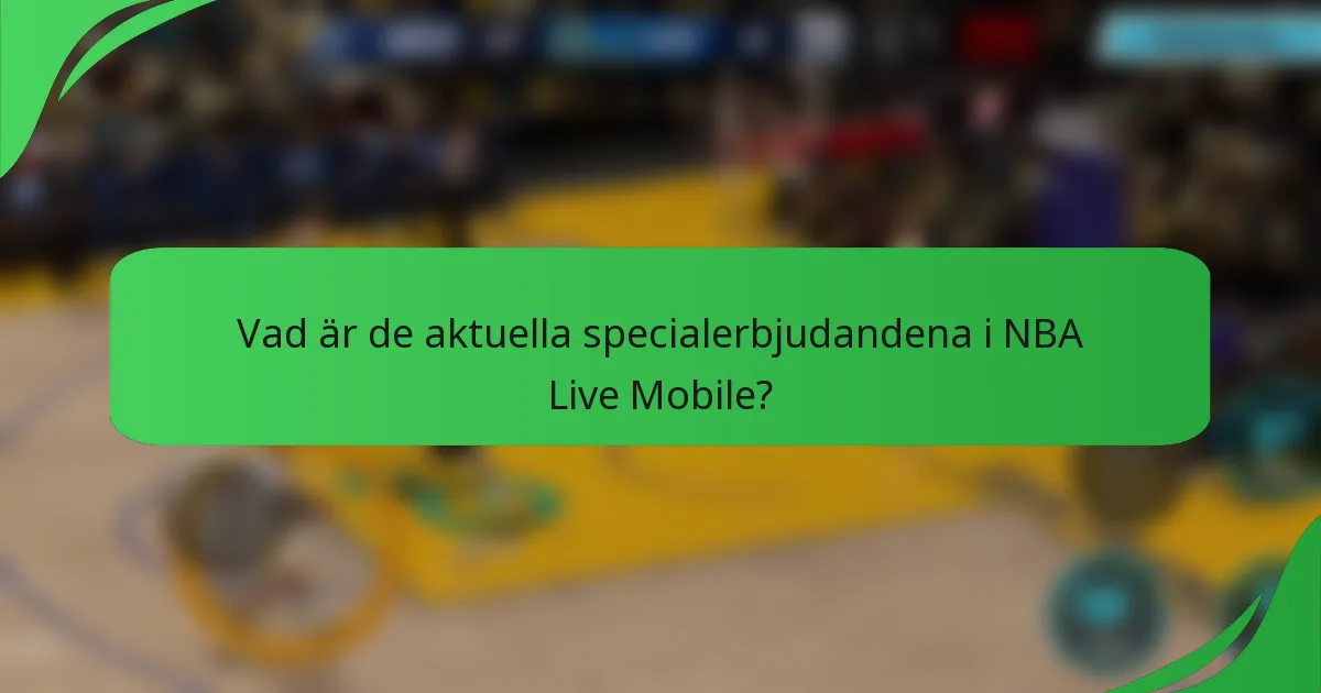 Vad är de aktuella specialerbjudandena i NBA Live Mobile?