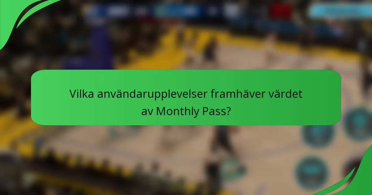 Vilka användarupplevelser framhäver värdet av Monthly Pass?