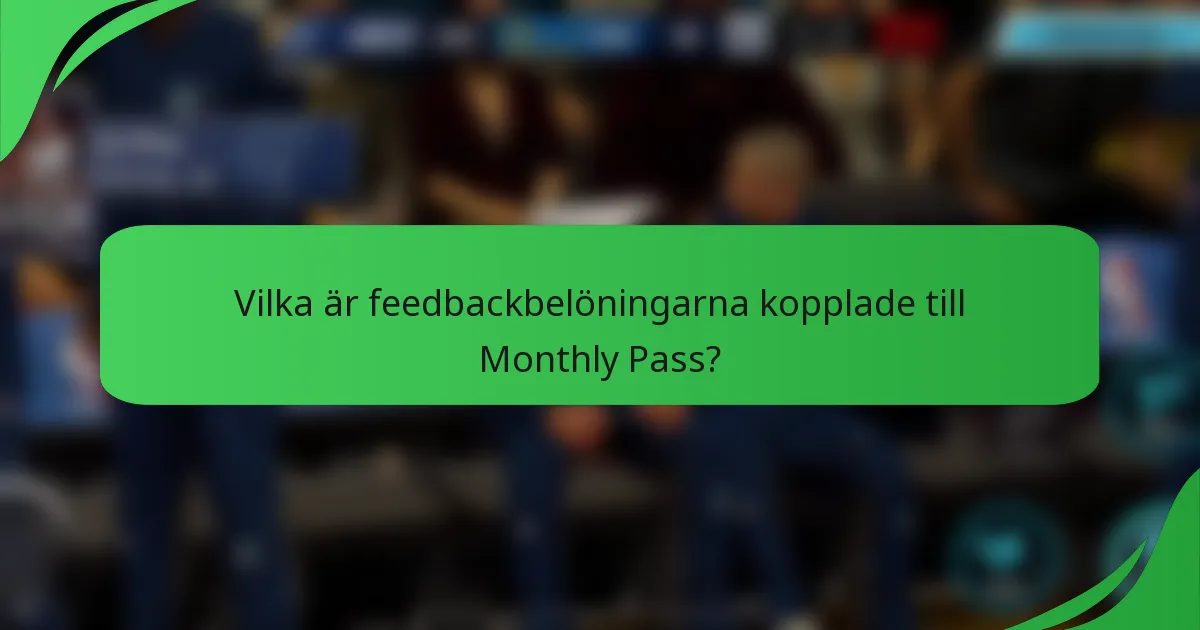 Vilka är feedbackbelöningarna kopplade till Monthly Pass?