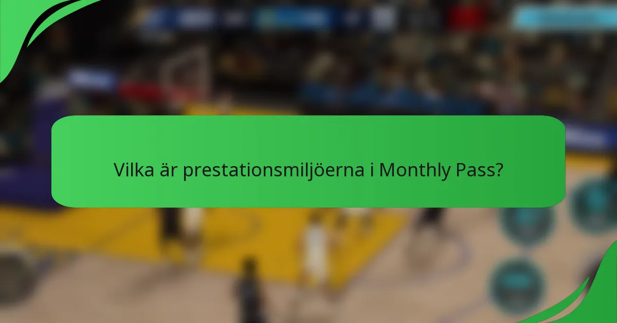 Vilka är prestationsmiljöerna i Monthly Pass?