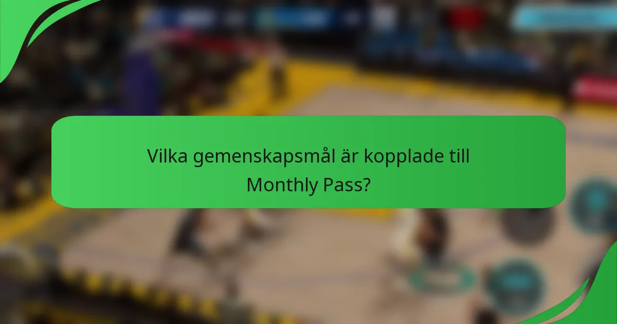 Vilka gemenskapsmål är kopplade till Monthly Pass?
