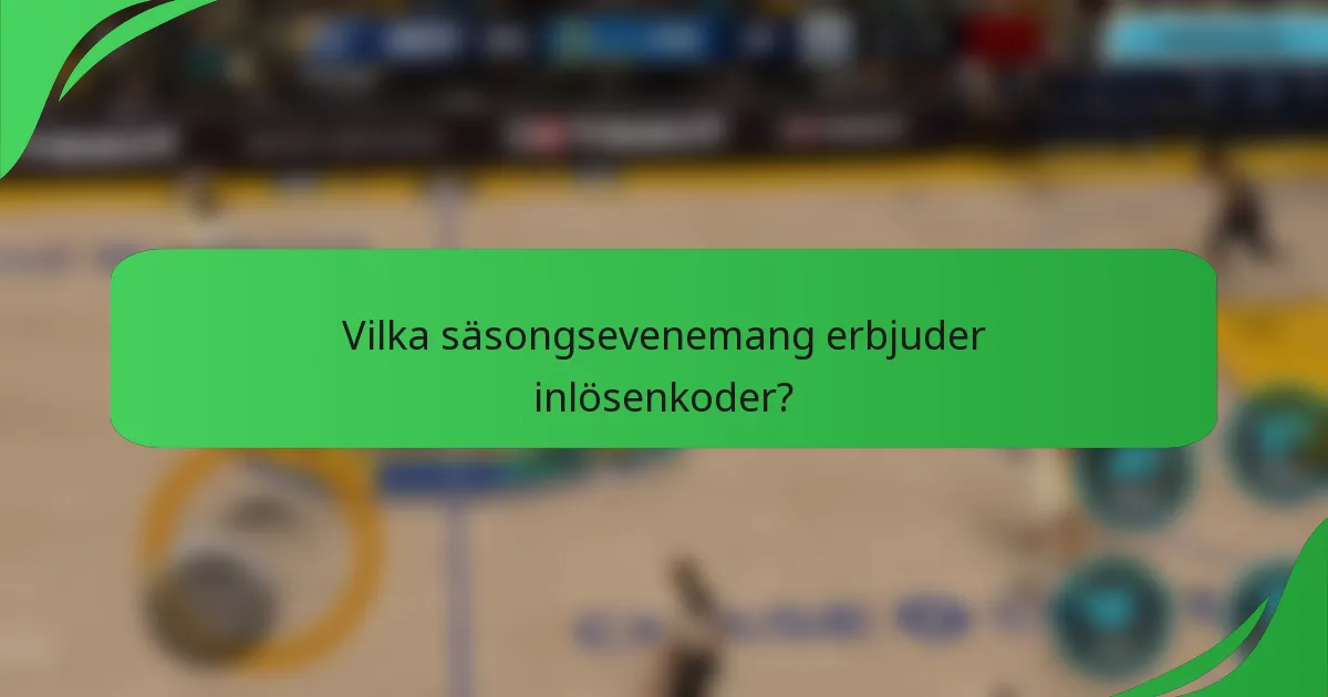 Vilka säsongsevenemang erbjuder inlösenkoder?