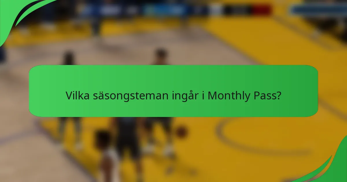 Vilka säsongsteman ingår i Monthly Pass?